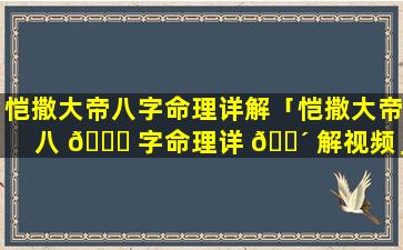 恺撒大帝八字命理详解「恺撒大帝八 🐟 字命理详 🐴 解视频」